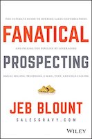 Fanatical Prospecting: The Ultimate Guide to Opening Sales Conversations and Filling the Pipeline by Leveraging Social Selling, Telephone, Email, Text, and Cold Calling by Jeb Blount