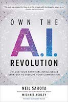 Own the A.I. Revolution: Unlock Your Artificial Intelligence Strategy to Disrupt Your Competition by Neil Sahota & Michael Ashley