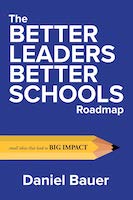 The Better Leaders Better Schools Roadmap: Small Ideas That Lead to Big Impact by Daniel Bauer